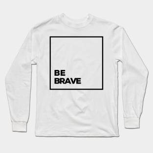 be brave Long Sleeve T-Shirt